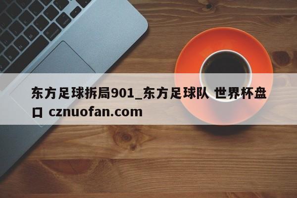 东方足球拆局901_东方足球队 世界杯盘口 cznuofan.com