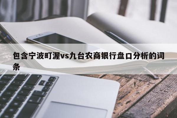 包含宁波町渥vs九台农商银行盘口分析的词条